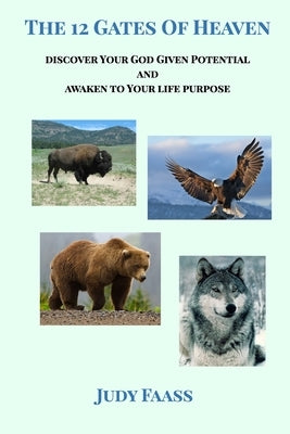 The 12 Gates of Heaven: Discover Your God Given Potential and Awaken To Your Life Purpose by Faass, Judy