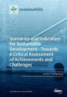 Scenarios and Indicators for Sustainable Development-Towards A Critical Assessment of Achievements and Challenges by Spangenberg, Joachim H.
