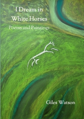 I Dream in White Horses: Poems and Paintings by Watson, Giles