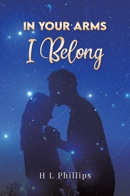 In Your Arms I Belong by Phillips, H. L.