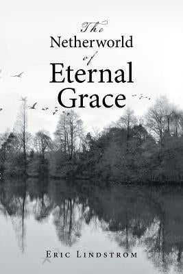 The Netherworld of Eternal Grace by Lindstrom, Eric