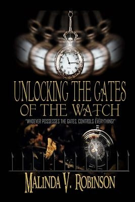 Unlocking the Gates of the Watch: "Whoever Possesses the Gates, controls everything!" by Robinson, Malinda V.