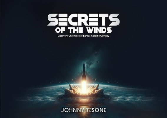 Secrets of the Winds: Discovery Chronicles of Earth's Galactic Odyssey by Tesone, Johnny