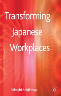 Transforming Japanese Workplaces by Sakikawa, T.