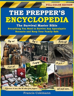 The Prepper's Encyclopedia: The Survival Master Bible - Everything You Need to Survive Any Apocalyptic Scenario and Keep Your Family Safe by Colemann, Francis