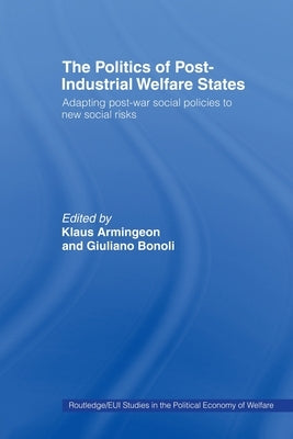 The Politics of Post-Industrial Welfare States: Adapting Post-War Social Policies to New Social Risks by Armingeon, Klaus