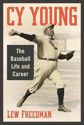 Cy Young: The Baseball Life and Career by Freedman, Lew