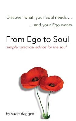 From Ego to Soul: Discover what your Soul needs...and your Ego wants... by Daggett, Suzie