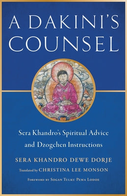 A Dakini's Counsel: Sera Khandro's Spiritual Advice and Dzogchen Instructions by Khandro, Sera