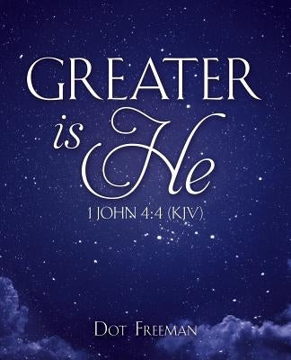 Greater Is He: 1 John 4:4 (KJV) by Freeman, Dot
