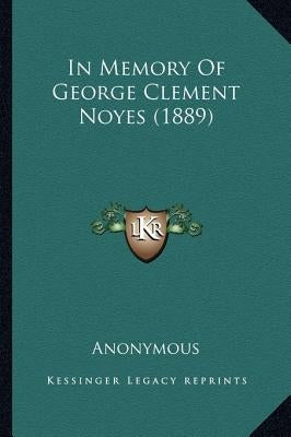In Memory Of George Clement Noyes (1889) by Anonymous