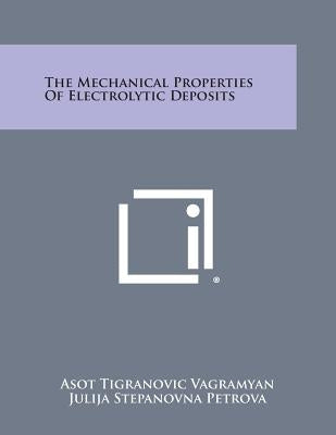 The Mechanical Properties of Electrolytic Deposits by Vagramyan, Asot Tigranovic