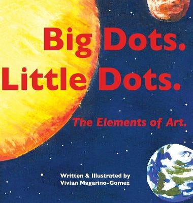 Big Dots. Little Dots. the Elements of Art. by Magarino-Gomez, Vivian
