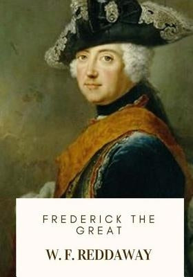 Frederick the Great by Reddaway, W. F.