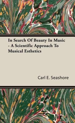 In Search of Beauty in Music - A Scientific Approach to Musical Esthetics by Seashore, Carl E.