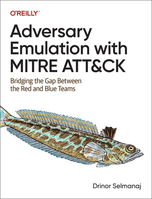 Adversary Emulation with Mitre Att&ck: Bridging the Gap Between the Red and Blue Teams by Selmanaj, Drinor