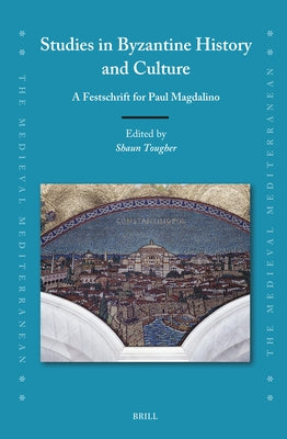 Studies in Byzantine History and Culture: A Festschrift for Paul Magdalino by Tougher, Shaun
