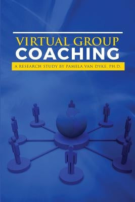 Virtual Group Coaching: A Research Study by Van Dyke, Pamela Rea