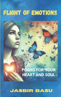 Flight of Emotions: Poems for Your Heart and Soul by Basu, Jasbir