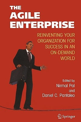 The Agile Enterprise: Reinventing Your Organization for Success in an On-Demand World by Pal, Nirmal
