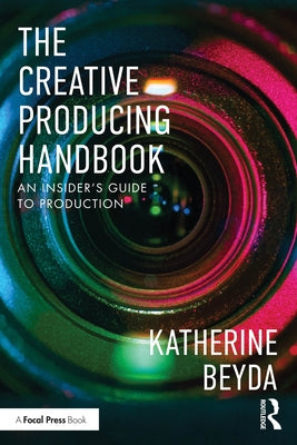 The Creative Producing Handbook: An Insider's Guide to Production by Beyda, Katherine