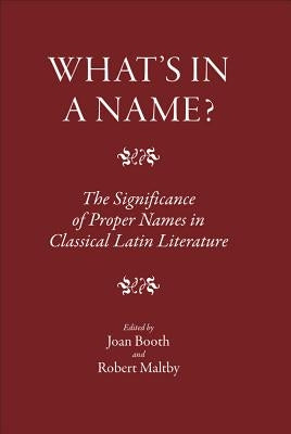 What's in a Name?: The Significance of Proper Names in Classical Latin Literature by Booth, Joan