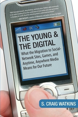 The Young and the Digital: What the Migration to Social Network Sites, Games, and Anytime, Anywhere Media M Eans for Our Future by Watkins, S. Craig