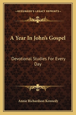A Year In John's Gospel: Devotional Studies For Every Day by Kennedy, Annie Richardson