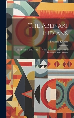 The Abenaki Indians: Their Treaties of 1713 & 1717, and a Vocabulary; With a Historical Introduction by Kidder, Frederic