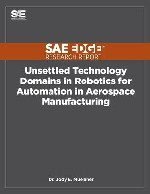 Unsettled Technology Domains in Robotics for Automation in Aerospace Manufacturing by Muelaner, Jody