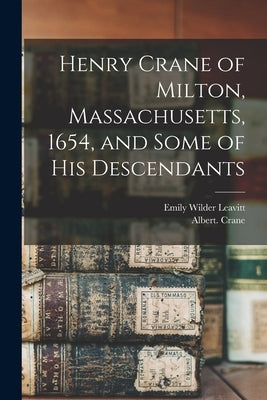 Henry Crane of Milton, Massachusetts, 1654, and Some of his Descendants by 1n, Crane Albert