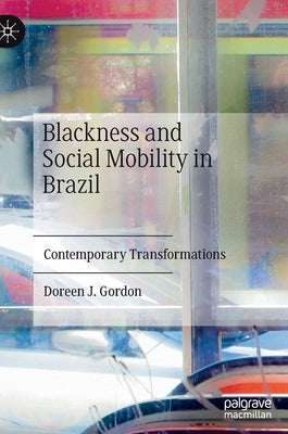 Blackness and Social Mobility in Brazil: Contemporary Transformations by Gordon, Doreen Joy