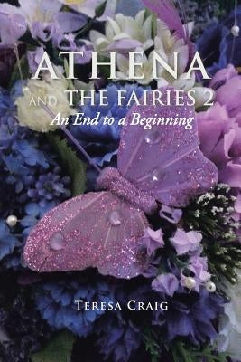 Athena and the Fairies 2: An End to a Beginning by Craig, Teresa