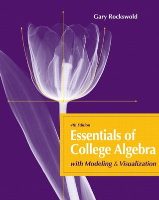 Essentials of College Algebra: With Modeling & Visualization by Rockswold, Gary