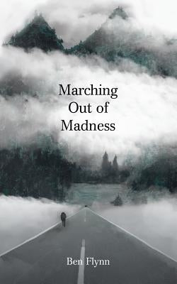 Marching out of Madness by Flynn, Ben