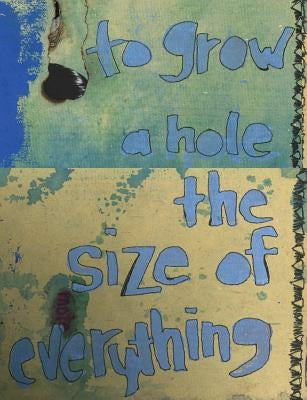 To Grow a Hole the Size of Everything by Preu, Jason
