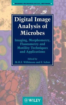 Digital Image Analysis of Microbes: Imaging, Morphometry, Fluorometry and Motility Techniques and Applications by Wilkinson, M. H. F.