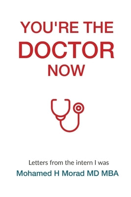 You're The Doctor Now: Letters From the Intern I Was - A Survival Guide for Medical Training by Morad Mba, Mohamed H.