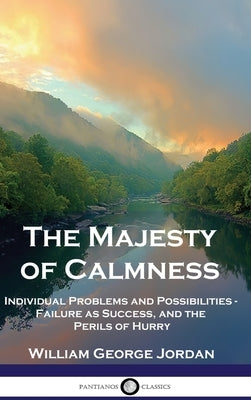 The Majesty of Calmness: Individual Problems and Possibilities - Failure as Success, and the Perils of Hurry by Jordan, William George