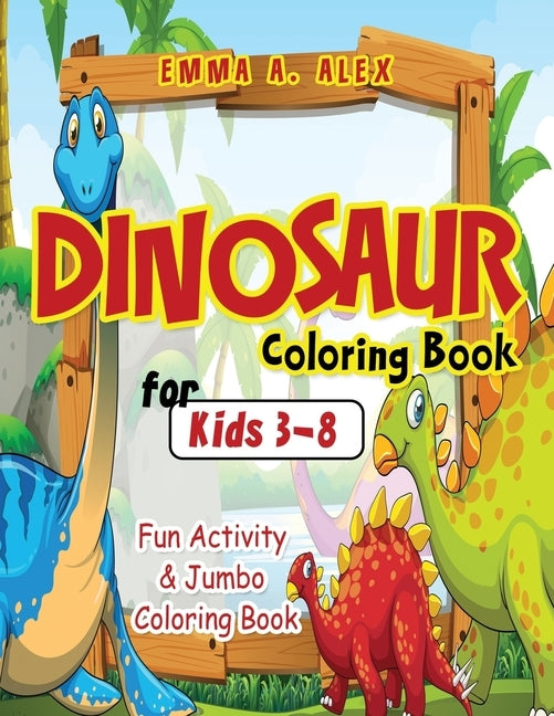 Dinosaur Coloring Book For Kids 3-8: Fun Activity & Jumbo Coloring Book by Alex, Emma a.