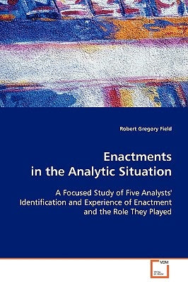 Enactments in the Analytic Situation by Field, Robert Gregory