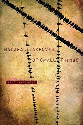 Natural Takeover of Small Things by Hernandez, Tim Z.