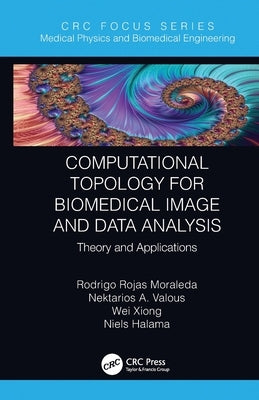 Computational Topology for Biomedical Image and Data Analysis: Theory and Applications by Moraleda, Rodrigo Rojas
