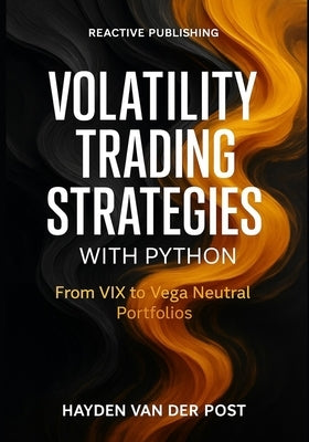 Volatility Trading Strategies with Python: From VIX to Vega Neutral Portfolios: Master Implied Volatility, Forecasting, and Risk-Neutral Trading in Op by Schwartz, Alice