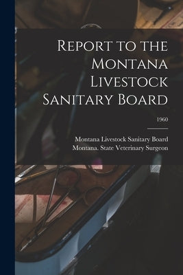 Report to the Montana Livestock Sanitary Board; 1960 by Montana Livestock Sanitary Board