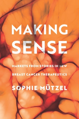 Making Sense: Markets from Stories in New Breast Cancer Therapeutics by Mützel, Sophie
