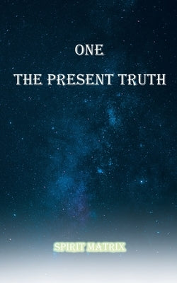One The Present Truth: Spirit Matrix by Lopez, Ron