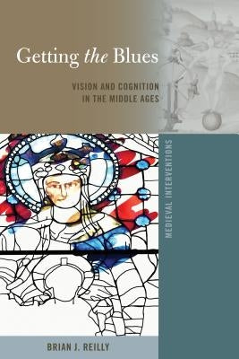 Getting the Blues: Vision and Cognition in the Middle Ages by Nichols, Stephen G.