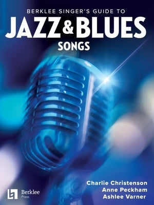 Berklee Singer's Guide to Jazz & Blues Songs: 38 Songs in Lyric and Chord Chart Format with Arranging Suggestions and Reference Recording Suggestions by Peckham, Anne