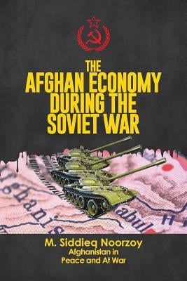 The Afghan Economy During the Soviet War by Noorzoy, Siddieq